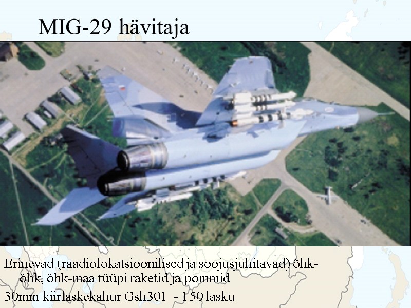 MIG-29 hävitaja Erinevad (raadiolokatsioonilised ja soojusjuhitavad) õhk-õhk, õhk-maa tüüpi raketid ja pommid 30mm kiirlaskekahur